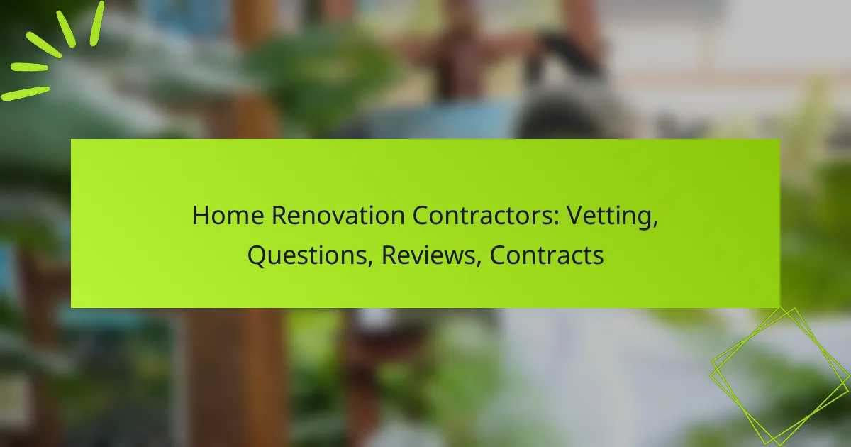 Home Renovation Contractors: Vetting, Questions, Reviews, Contracts