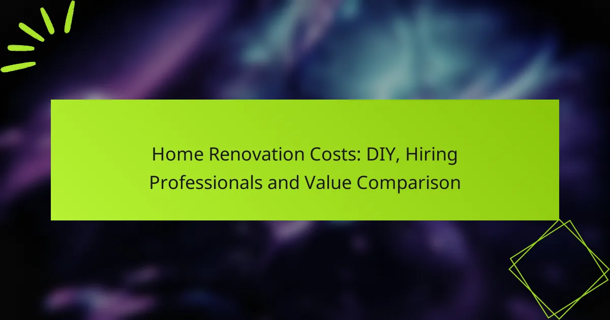 Home Renovation Costs: DIY, Hiring Professionals and Value Comparison