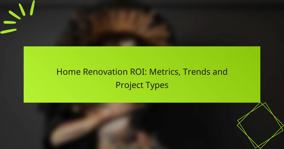 Home Renovation ROI: Metrics, Trends and Project Types