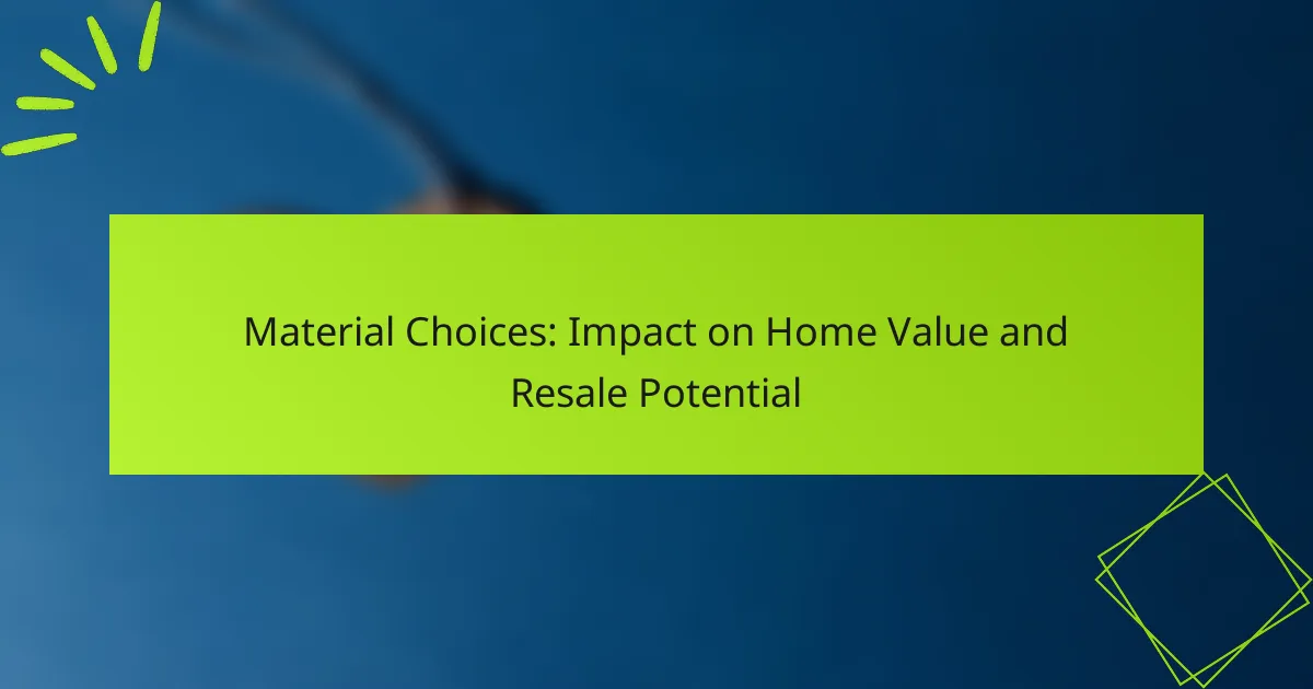 Material Choices: Impact on Home Value and Resale Potential