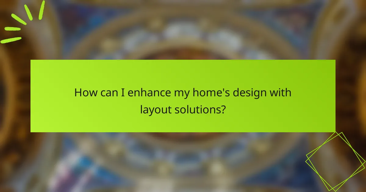 How can I enhance my home's design with layout solutions?