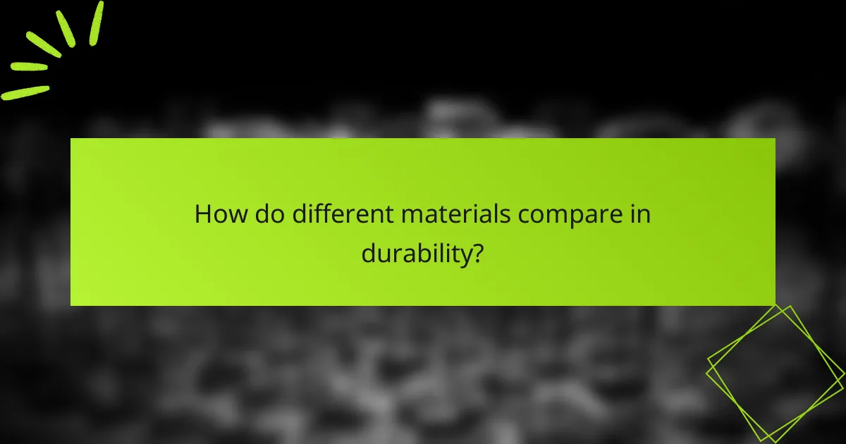 How do different materials compare in durability?