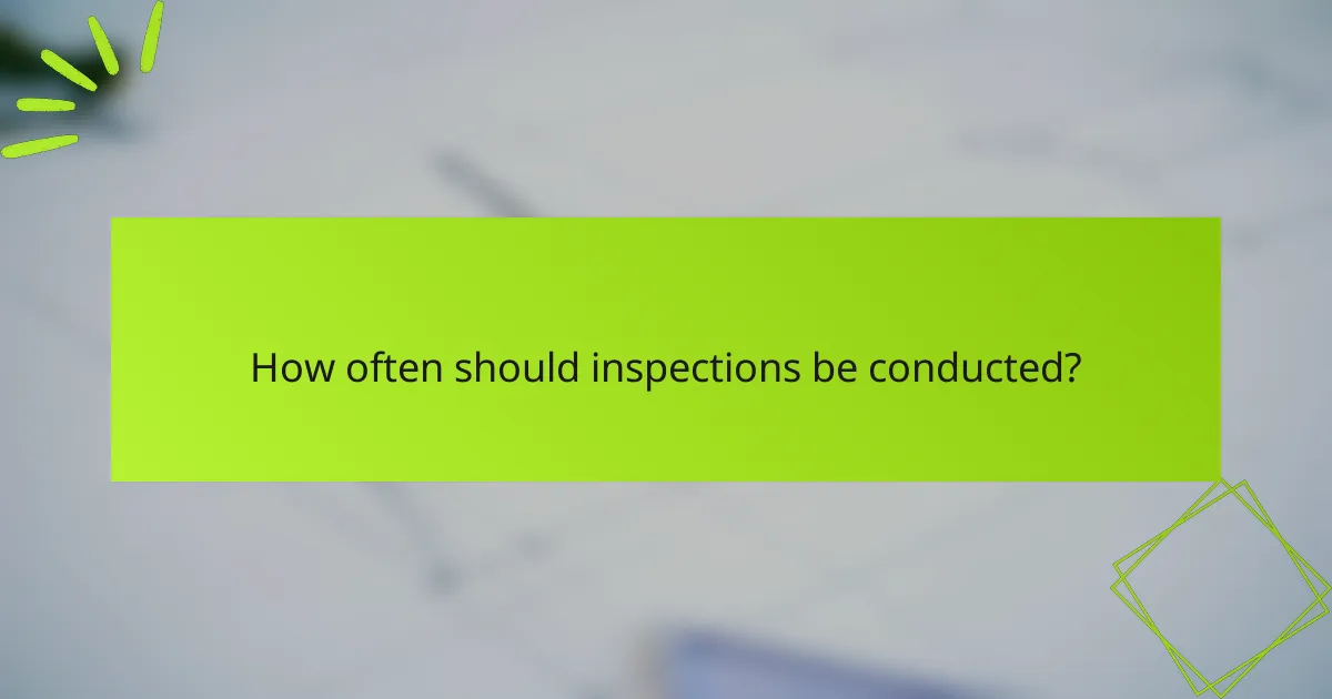 How often should inspections be conducted?