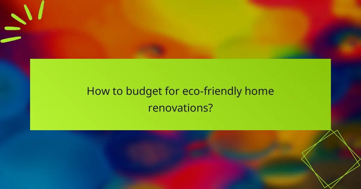 How to budget for eco-friendly home renovations?