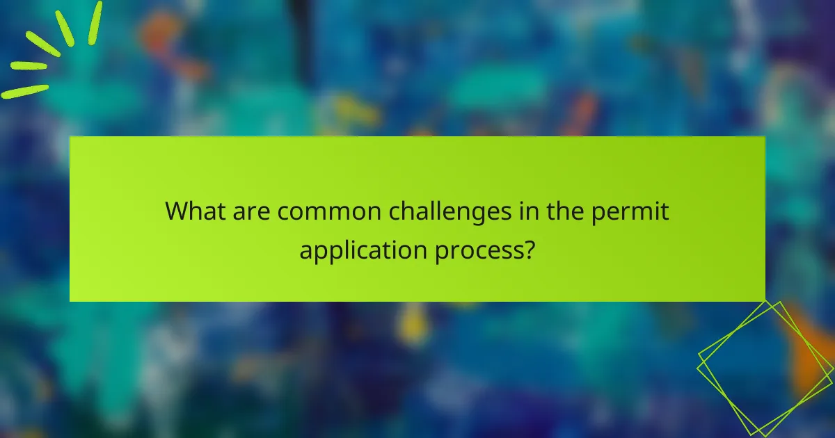 What are common challenges in the permit application process?