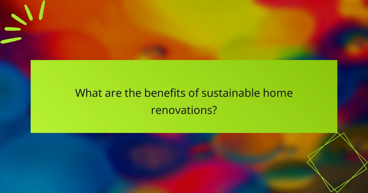 What are the benefits of sustainable home renovations?
