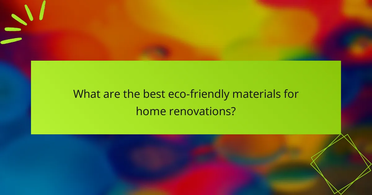 What are the best eco-friendly materials for home renovations?