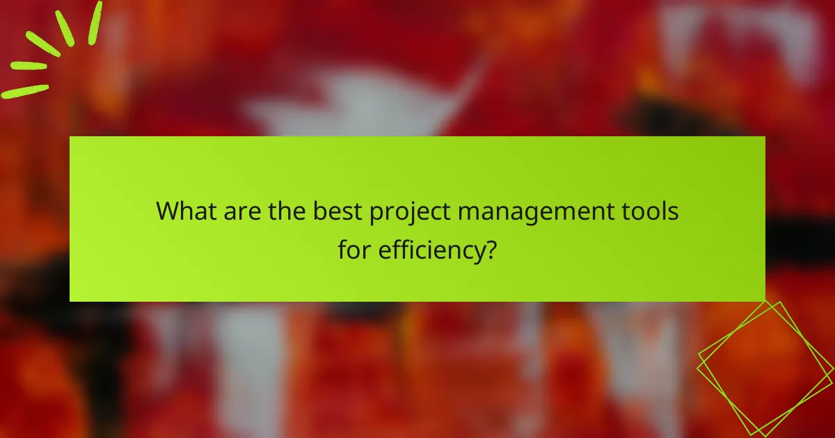 What are the best project management tools for efficiency?