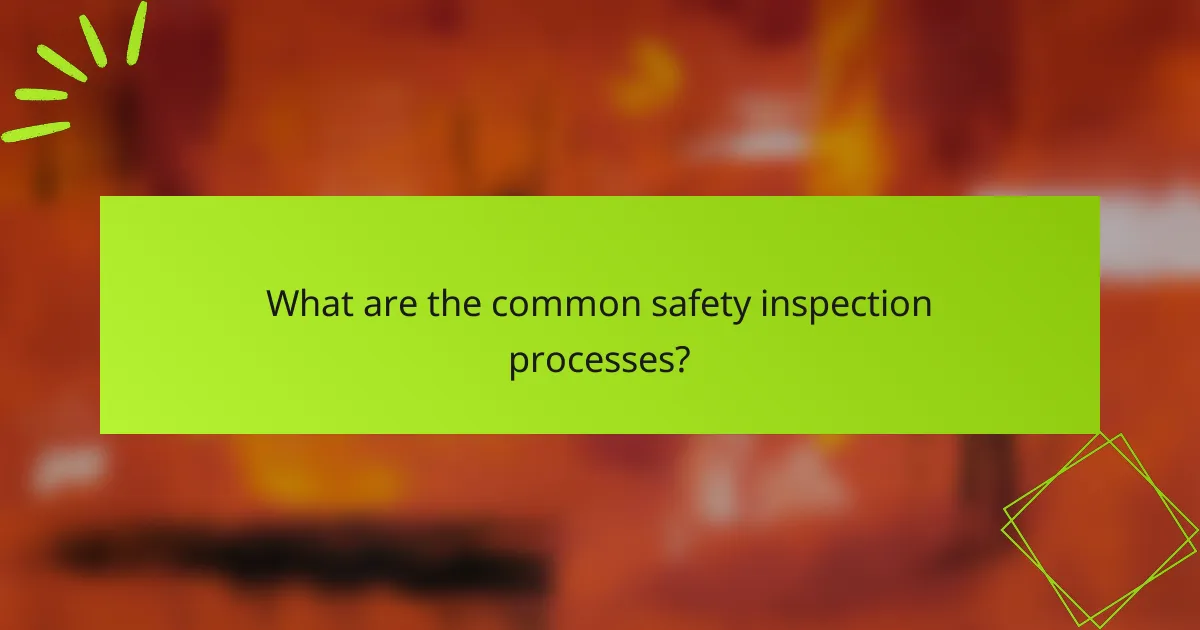 What are the common safety inspection processes?