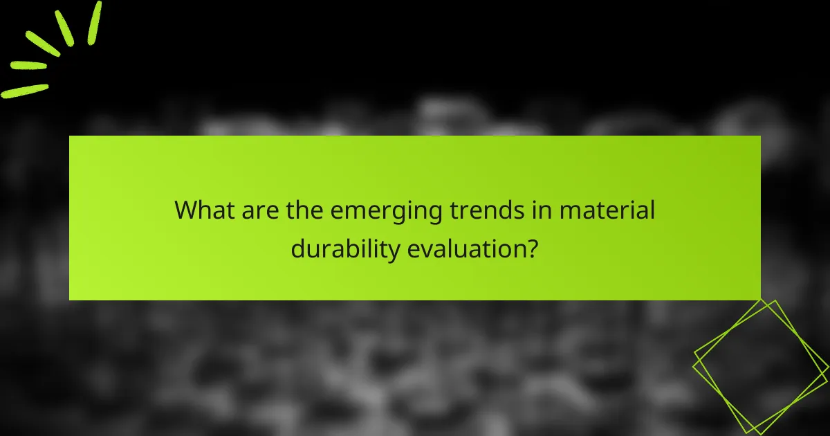 What are the emerging trends in material durability evaluation?