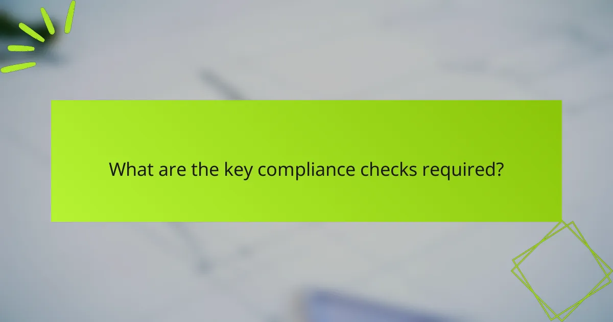 What are the key compliance checks required?