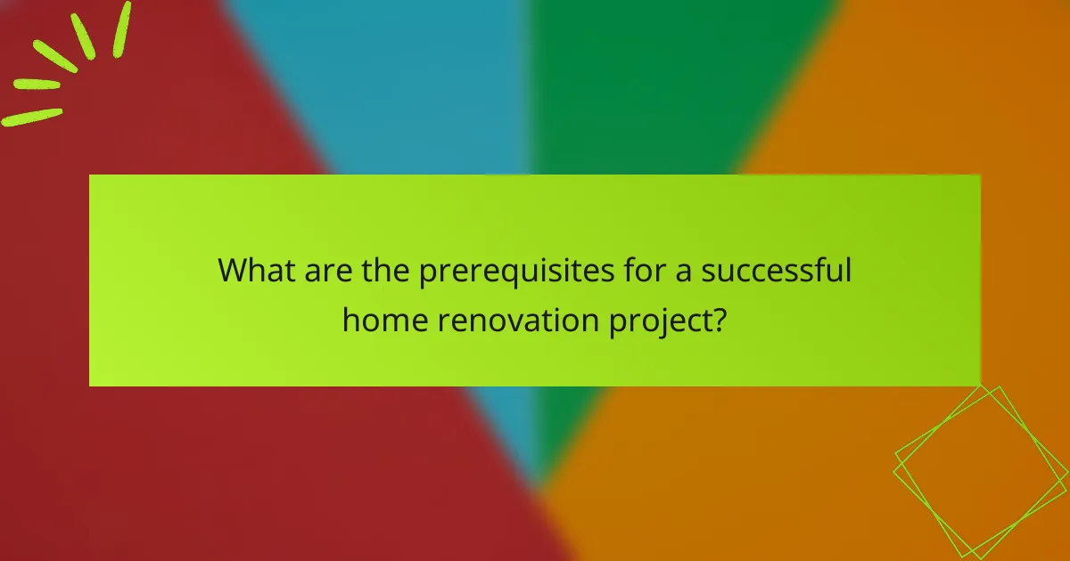 What are the prerequisites for a successful home renovation project?