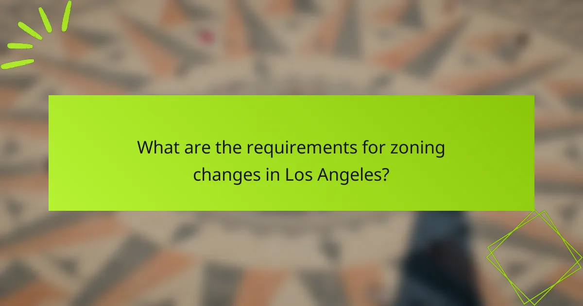 What are the requirements for zoning changes in Los Angeles?