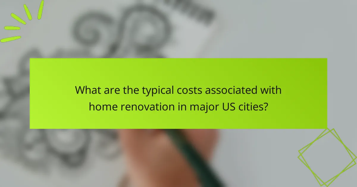 What are the typical costs associated with home renovation in major US cities?