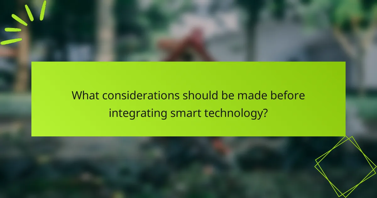What considerations should be made before integrating smart technology?