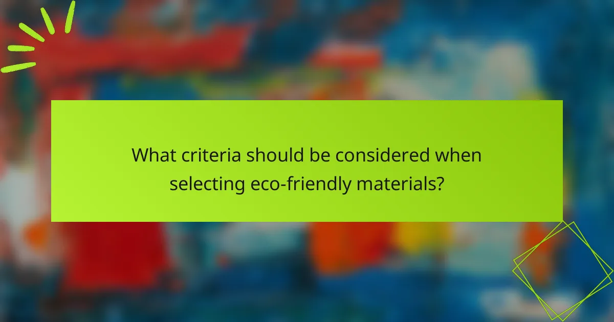 What criteria should be considered when selecting eco-friendly materials?