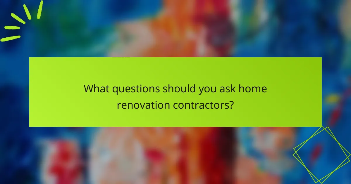 What questions should you ask home renovation contractors?