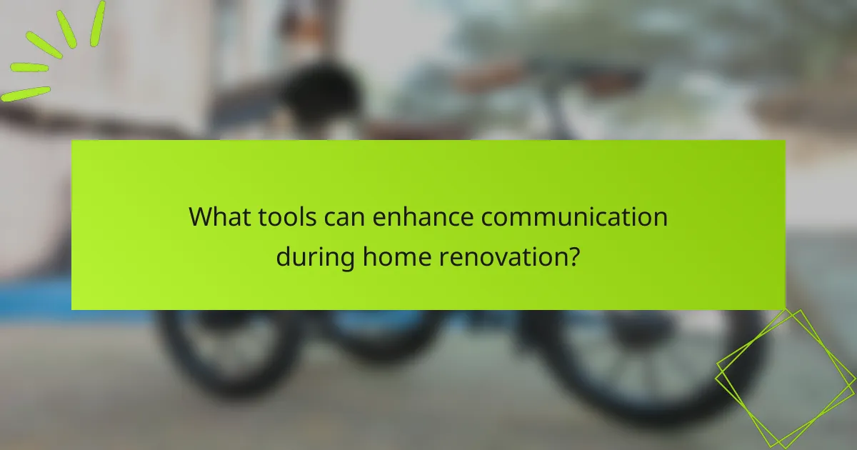 What tools can enhance communication during home renovation?