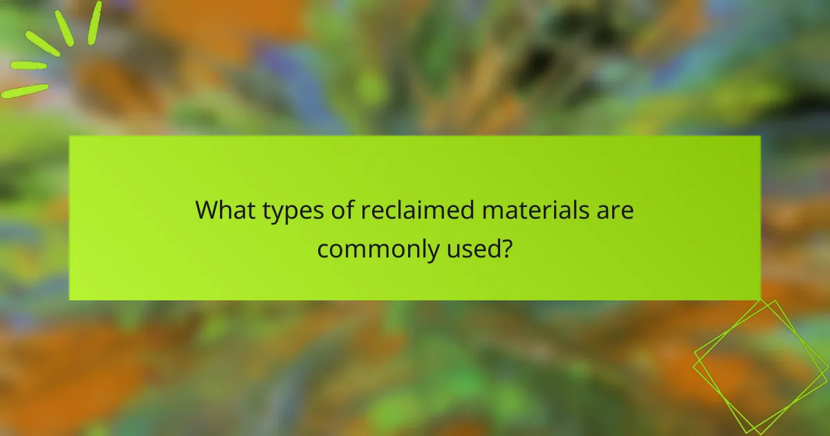 What types of reclaimed materials are commonly used?